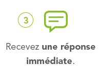 3° Recevez une réponse de principe immédiate.